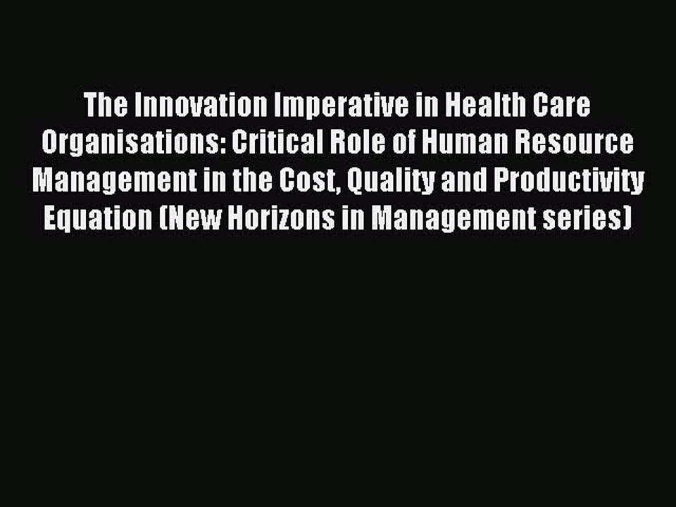 Download The Innovation Imperative in Health Care Organisations: Critical Role of Human Resource