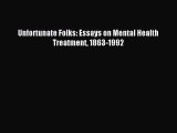 Read Unfortunate Folks: Essays on Mental Health Treatment 1863-1992 Ebook Free