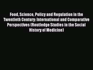 Read Food Science Policy and Regulation in the Twentieth Century: International and Comparative