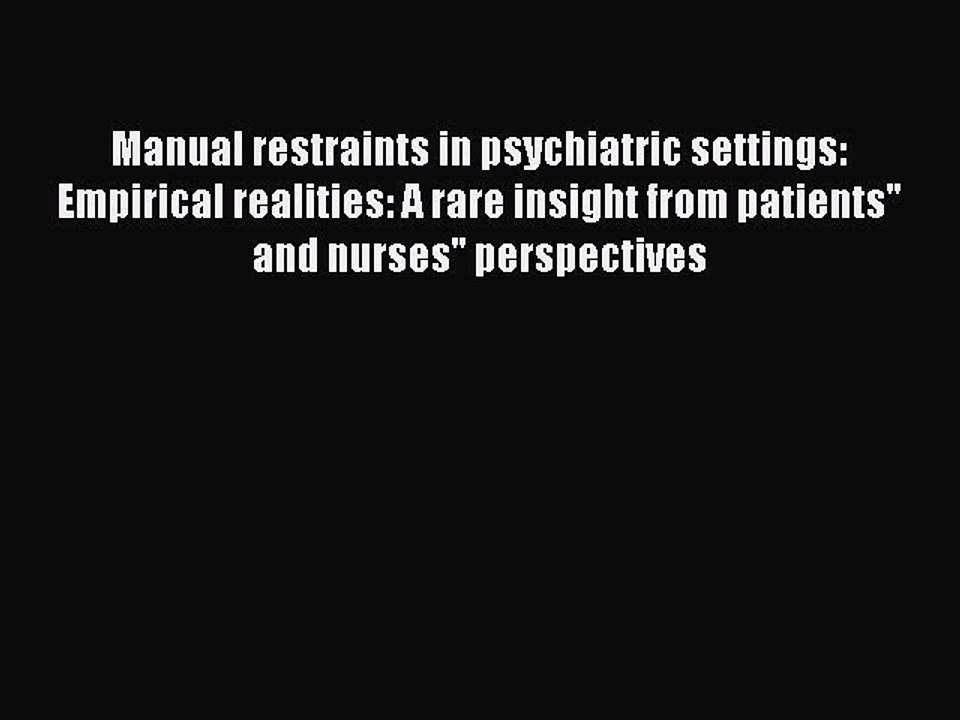 Read Manual restraints in psychiatric settings: Empirical realities: A rare insight from patients''