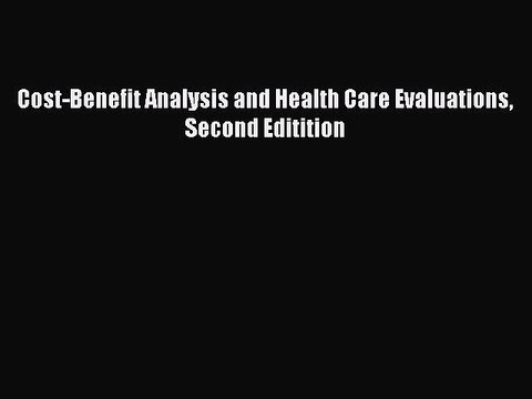 Read Cost-Benefit Analysis and Health Care Evaluations Second Editition Ebook Free