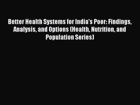 Read Better Health Systems for India's Poor: Findings Analysis and Options (Health Nutrition