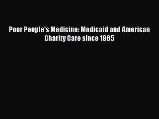 Read Poor People's Medicine: Medicaid and American Charity Care since 1965 Ebook Free