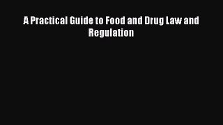 Read A Practical Guide to Food and Drug Law and Regulation Ebook Free