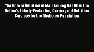 Read The Role of Nutrition in Maintaining Health in the Nation's Elderly: Evaluating Coverage