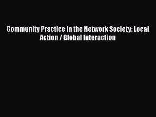 Read Community Practice in the Network Society: Local Action / Global Interaction Ebook Free