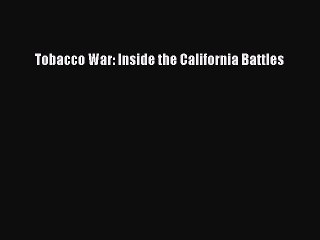Read Tobacco War: Inside the California Battles Ebook Free