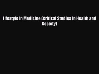 Read Lifestyle In Medicine (Critical Studies in Health and Society) Ebook Free