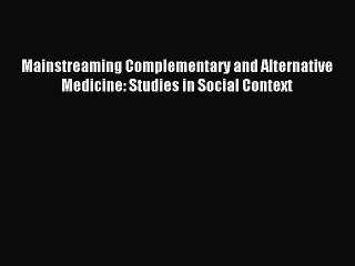 Download Mainstreaming Complementary and Alternative Medicine: Studies in Social Context Ebook