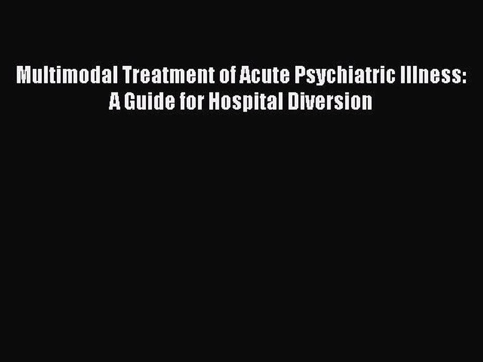 Read Multimodal Treatment of Acute Psychiatric Illness: A Guide for Hospital Diversion Ebook