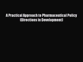 Download A Practical Approach to Pharmaceutical Policy (Directions in Development) Ebook Online