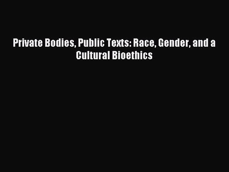 Read Private Bodies Public Texts: Race Gender and a Cultural Bioethics Ebook Free