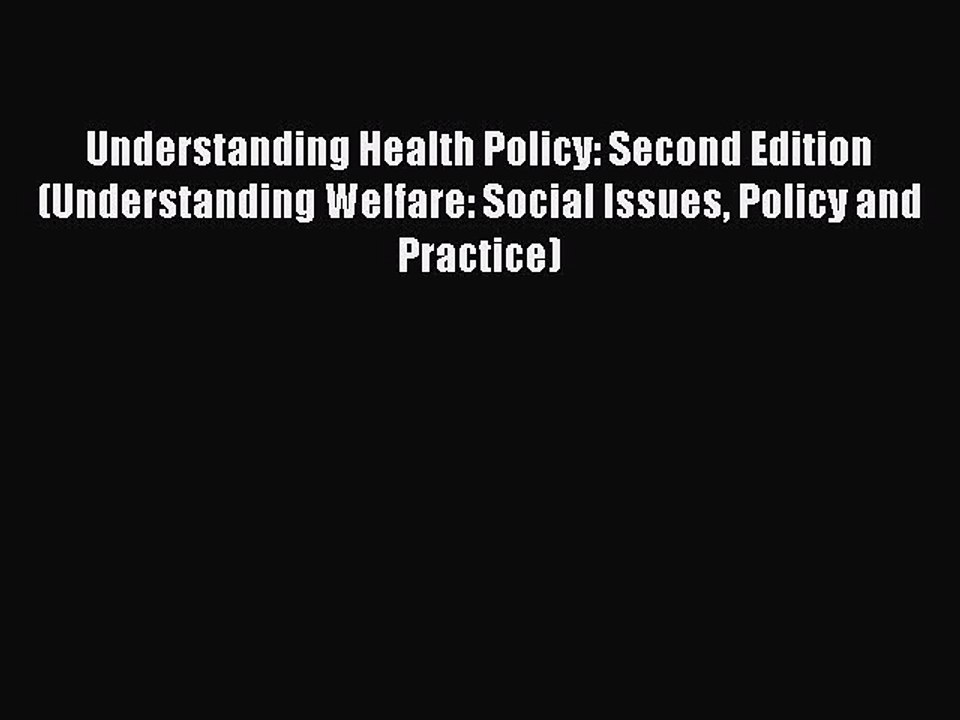Read Understanding Health Policy: Second Edition (Understanding Welfare: Social Issues Policy