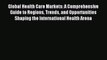 Read Global Health Care Markets: A Comprehensive Guide to Regions Trends and Opportunities