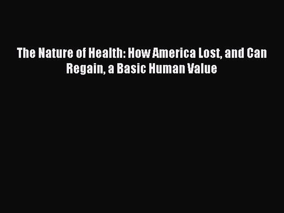 Download The Nature of Health: How America Lost and Can Regain a Basic Human Value Ebook Free