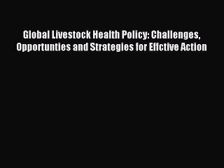 Read Global Livestock Health Policy: Challenges Opportunties and Strategies for Effctive Action