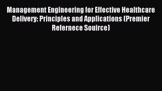 Read Management Engineering for Effective Healthcare Delivery: Principles and Applications