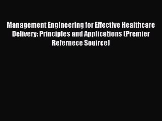 Read Management Engineering for Effective Healthcare Delivery: Principles and Applications