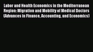 Read Labor and Health Economics in the Mediterranean Region: Migration and Mobility of Medical