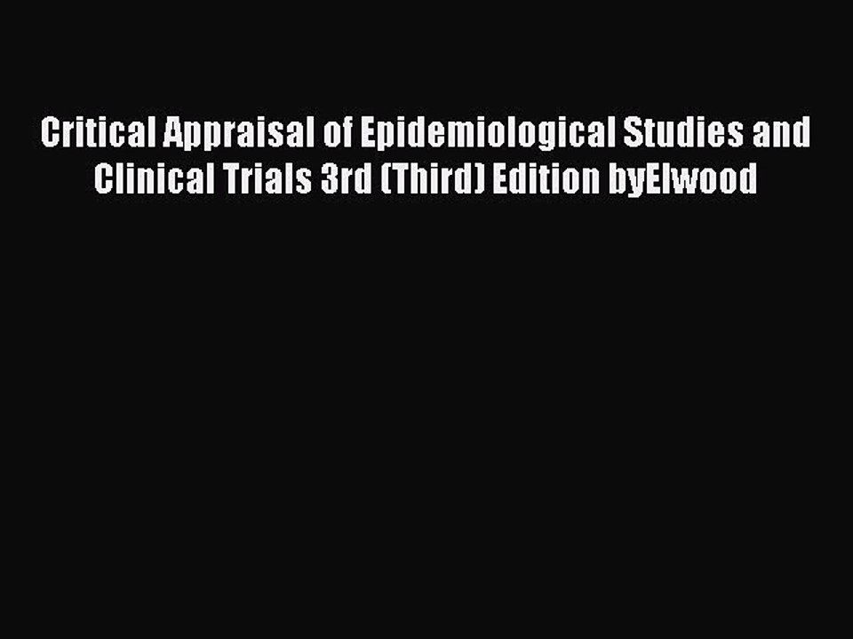 Download Critical Appraisal of Epidemiological Studies and Clinical Trials 3rd (Third) Edition