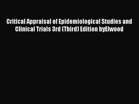 Download Critical Appraisal of Epidemiological Studies and Clinical Trials 3rd (Third) Edition