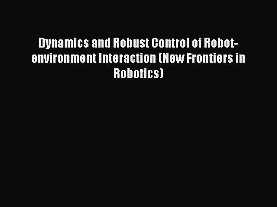 Read Dynamics and Robust Control of Robot-environment Interaction (New Frontiers in Robotics)