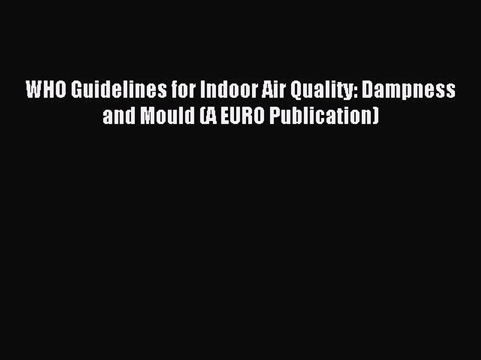 Read WHO Guidelines for Indoor Air Quality: Dampness and Mould (A EURO Publication) Ebook Free