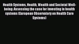 Read Health Systems Health Wealth and Societal Well-being: Assessing the case for investing