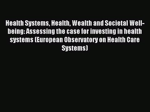 Read Health Systems Health Wealth and Societal Well-being: Assessing the case for investing