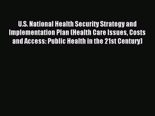 Read U.S. National Health Security Strategy and Implementation Plan (Health Care Issues Costs