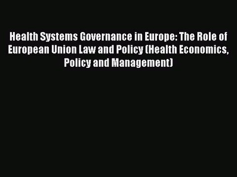 Read Health Systems Governance in Europe: The Role of European Union Law and Policy (Health