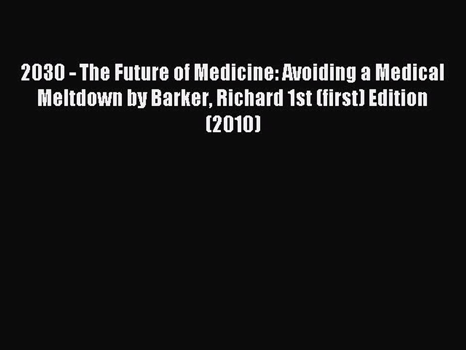 Read 2030 - The Future of Medicine: Avoiding a Medical Meltdown by Barker Richard 1st (first)