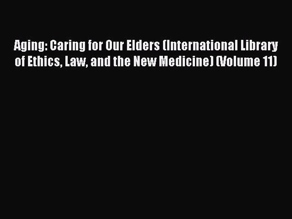 Download Aging: Caring for Our Elders (International Library of Ethics Law and the New Medicine)