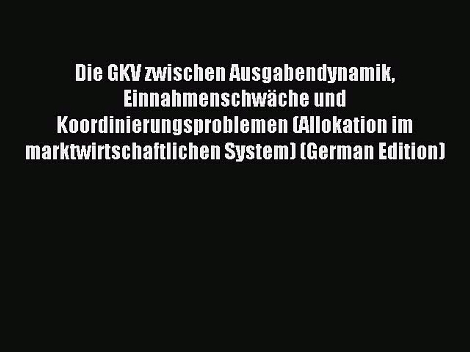 Read Die GKV zwischen Ausgabendynamik EinnahmenschwÃ¤che und Koordinierungsproblemen (Allokation
