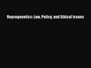 Read Reprogenetics: Law Policy and Ethical Issues Ebook Free