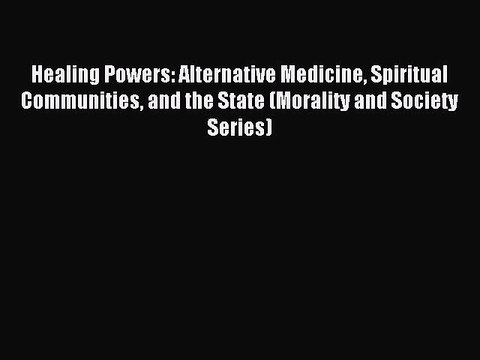 Read Healing Powers: Alternative Medicine Spiritual Communities and the State (Morality and