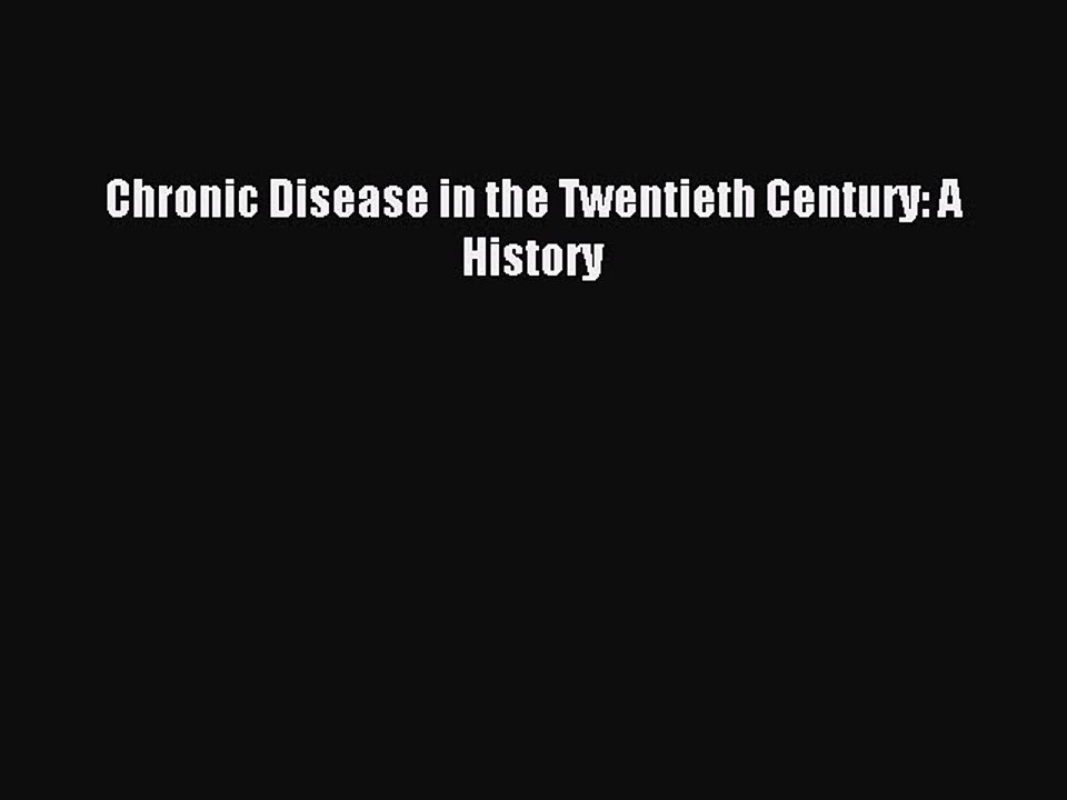 Download Chronic Disease in the Twentieth Century: A History PDF Online