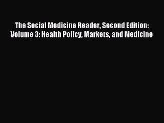 Read The Social Medicine Reader Second Edition: Volume 3: Health Policy Markets and Medicine