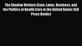 Read The Shadow Welfare State: Labor Business and the Politics of Health Care in the United