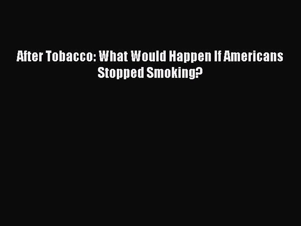 Read After Tobacco: What Would Happen If Americans Stopped Smoking? Ebook Free