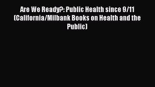 Read Are We Ready?: Public Health since 9/11 (California/Milbank Books on Health and the Public)