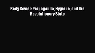 Read Body Soviet: Propaganda Hygiene and the Revolutionary State Ebook Free