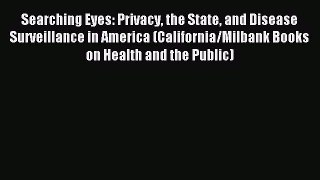 Read Searching Eyes: Privacy the State and Disease Surveillance in America (California/Milbank