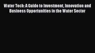 [PDF] Water Tech: A Guide to Investment Innovation and Business Opportunities in the Water