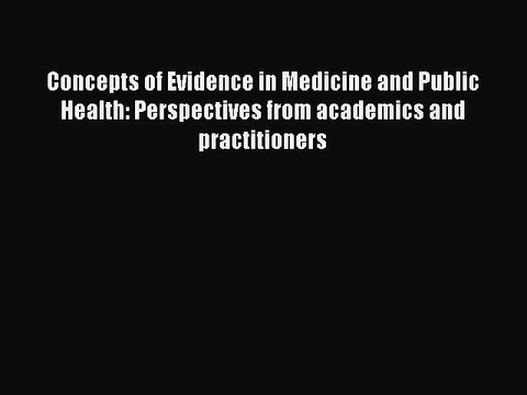 Read Concepts of Evidence in Medicine and Public Health: Perspectives from academics and practitioners