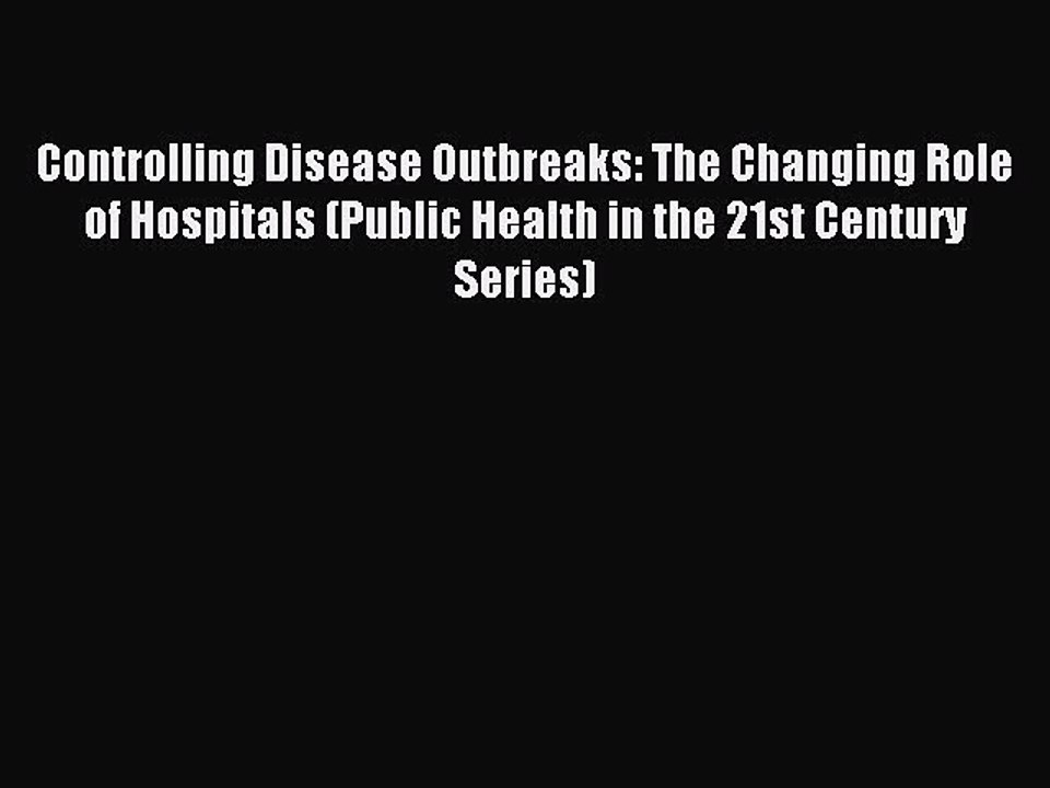 Download Controlling Disease Outbreaks: The Changing Role of Hospitals (Public Health in the