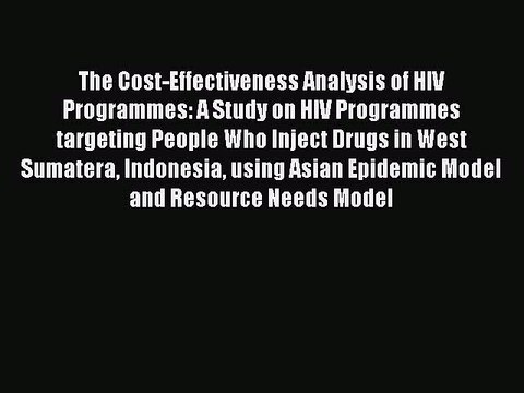 Read The Cost-Effectiveness Analysis of HIV Programmes: A Study on HIV Programmes targeting