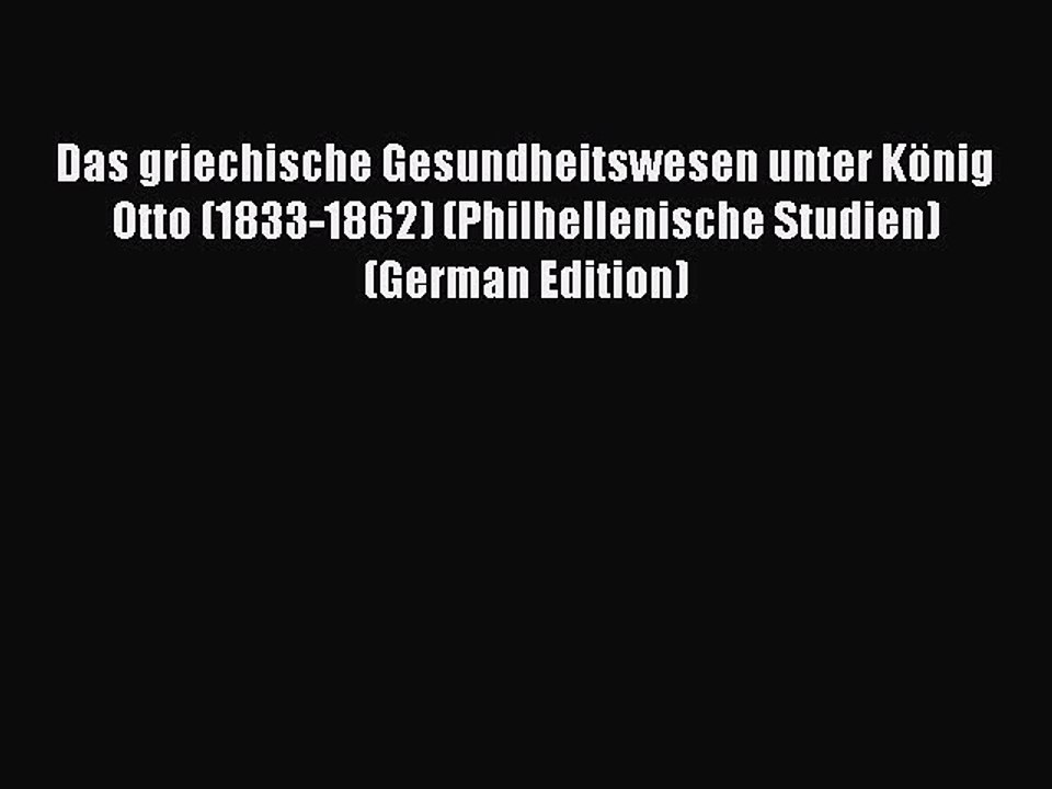 Download Das griechische Gesundheitswesen unter KÃ¶nig Otto (1833-1862) (Philhellenische Studien)