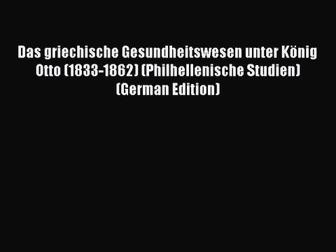 Download Das griechische Gesundheitswesen unter KÃ¶nig Otto (1833-1862) (Philhellenische Studien)