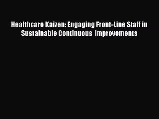 Read Healthcare Kaizen: Engaging Front-Line Staff in Sustainable Continuous  Improvements Ebook